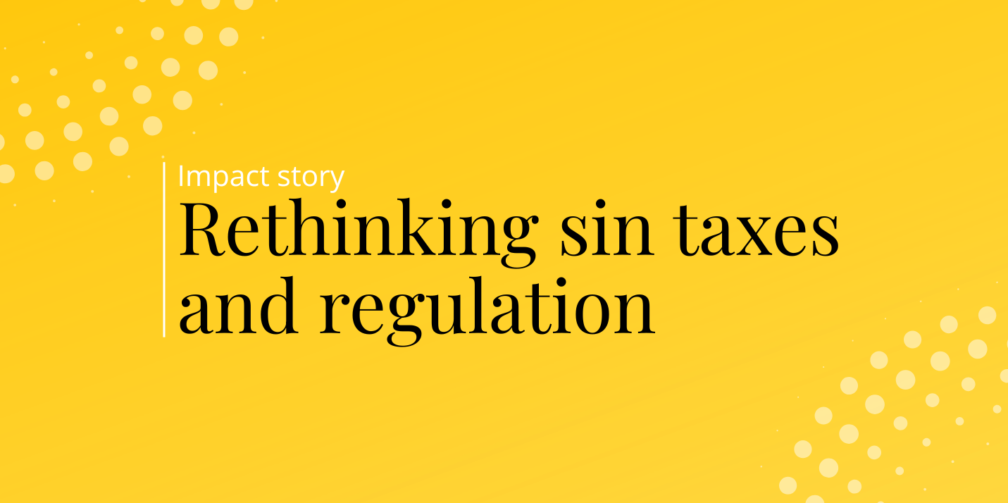 Impact story: Rethinkin sin taxes and regulation
